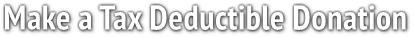 Make a Tax Deductible Donation Make a Tax Deductible Donation